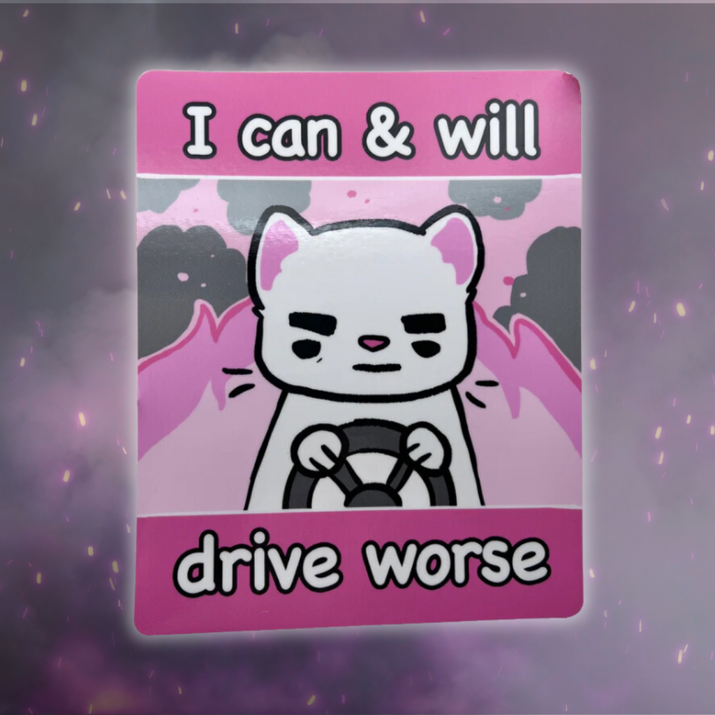 A bumper sticker of a white cat behind a steering wheel, pink flames and grey smoke behind them, looking annoyed. There is text against a pink background that says "I can and will drive worse"