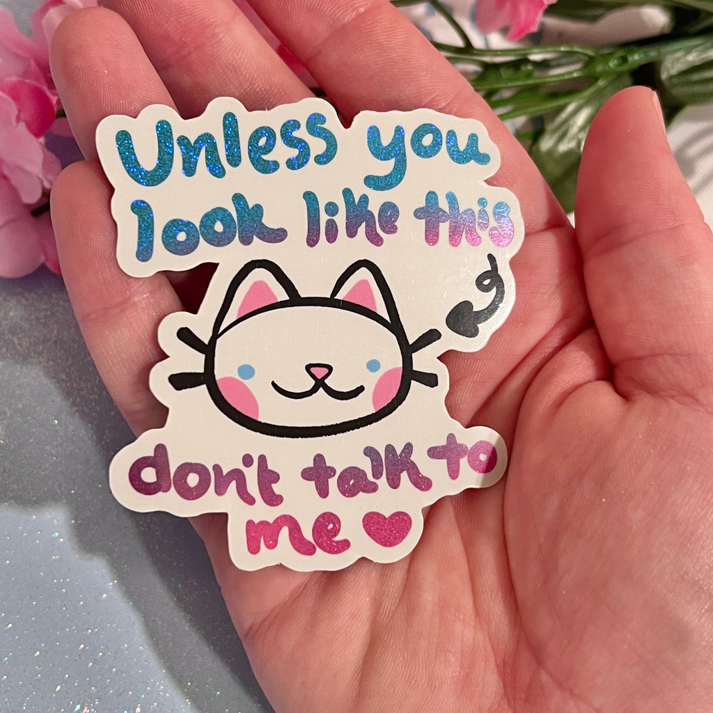 "Unless You Look Like THIS, Don't Talk to Me <3" Cat ~ Pixie Dust Glitter Sticker  Woolblossom   